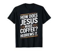 How Does Jesus Make His Coffee? HeBrews It! LOL Funny Jesus T-Shirt
