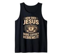 How Does Jesus Make His Coffee? Hebrews It! LOL Funny Jesus Tank Top