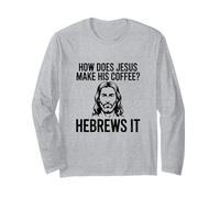 How Does Jesus Make His Coffee Hebrews Pun Christian Humor Long Sleeve T-Shirt
