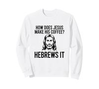 How Does Jesus Make His Coffee Hebrews Pun Christian Humor Sweatshirt