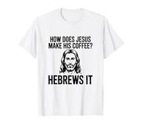 How Does Jesus Make His Coffee Hebrews Pun Christian Humor T-Shirt