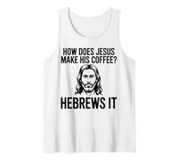 How Does Jesus Make His Coffee Hebrews Pun Christian Humor Tank Top