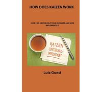 How Does Kaizen Work: How Can Kaizen Help Your Business and How Implements It