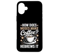 How Does Moses Make Coffee Hebrews It Christian Coffee Lover Case for iPhone 16 Plus
