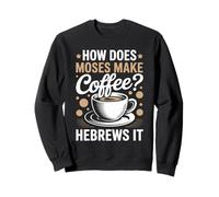 How Does Moses Make Coffee Hebrews It Christian Coffee Lover Sweatshirt
