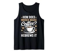 How Does Moses Make Coffee Hebrews It Christian Coffee Lover Tank Top