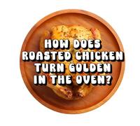 How Does Roasted Chicken Turn Golden in the Oven?