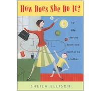 How Does She Do It?: 101 Life Lessons from One Mother to Another