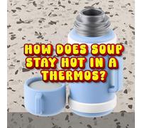 How Does Soup Stay Hot in a Thermos?