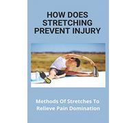 How Does Stretching Prevent Injury: Methods Of Stretches To Relieve Pain Domination: Way To Stretch To Increase Flexibility