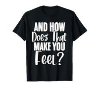 How Does That Make You Feel Psychologist Psychology Lover T-Shirt