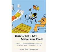How Does That Make You Feel?: True Confessions from Both Sides of the Therapy Couch