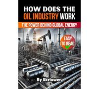 How Does the Oil Industry Work: The Power Behind Global Energy (How Does It Work)