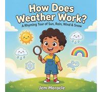 How Does Weather Work?: A Rhyming Tour of Sun, Rain, Wind & Snow - A Curious First STEM Picture Book About the Weather for Kids Ages 3-6 (How Does It Work?)
