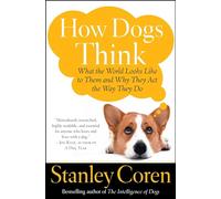 How Dogs Think: What the World Looks Like to Them and Why They Act the Way They Do