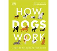 How Dogs Work: A Head-to-Tail Guide to Your Canine (DK Practical Pet Guides)