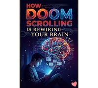 How Doom Scrolling Is Rewiring Your Brain