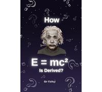 How E=mc² Is Derived: A must-read physics book that explains how the ever-present equation E=mc² is derived and the mathematical foundation required to derive it