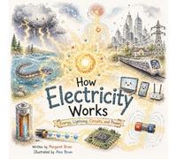 How Electricity Works - Energy, Lightning, Circuits, and Power: Discover How Energy Moves Through Nature and Technology (What, How, Why - Big Questions for Curious Minds)