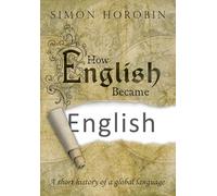 How English Became English: A short history of a global language by Simon Horob
