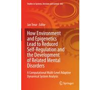 How Environment and Epigenetics Lead to Reduced Self-Regulation and the Development of Related Mental Disorders : A Computational Multi-Level Adaptive Dynamical System Analysis