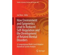 How Environment and Epigenetics Lead to Reduced Self-Regulation and the Development of Related Mental Disorders: A Computational Multi-Level Adaptive ... in Systems, Decision and Control, 662)