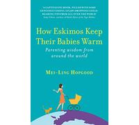 How Eskimos Keep Their Babies Warm: Parenting wisdom from around the world