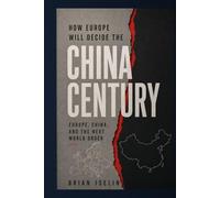 How Europe Will Decide the China Century: Europe, China, and the Next World Order