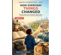 How Everyday Things Changed: 40 True Stories of Inventions, Safety Ideas, and Systems That Transformed Daily Life (Think Like a Historian for Kids)