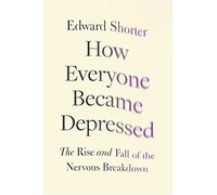 How Everyone Became Depressed: The Rise and Fall of the Nervous Breakdown
