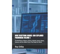 HOW EVERYTHING WORKS: 500 EXPLAINED PHENOMENA VOLUME 1: The Machinery of Nature, Science, Animals, Insects, Plants, Seasons, and the Hidden Forces That Shape Our World