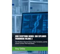HOW EVERYTHING WORKS: 500 EXPLAINED PHENOMENA VOLUME 2: The Machinery Beyond: Forces, Fluids, Formations, and the Unseen Currents That Drive Reality