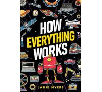 How Everything Works: Electricity, Technology, Engineering, Robotics, The Human Body, Ecosystems, Flight, Sound, and So Much More!