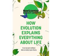 How Evolution Explains Everything About Life: From Darwin's brilliant idea to today's epic theory (New Scientist Instant Expert)