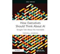 How Executives Should Think About AI: Straight Talk About the Inevitable