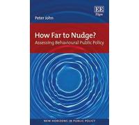 How Far to Nudge?: Assessing Behavioural Public Policy (New Horizons in Public Policy series)