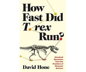 How Fast Did T. Rex Run?: Unsolved Questions from the Frontiers of Dinosaur Science