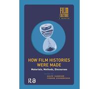 How Film Histories Were Made: Materials, Methods, Discourses (Film Culture in Transition)