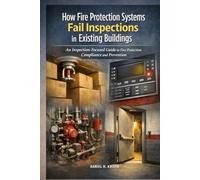 How Fire Protection Systems Fail Inspections in Existing Buildings: An Inspection-Focused Guide to Fire Protection Compliance and Prevention (Inspection Realities in Existing Buildings)
