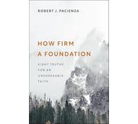 How Firm a Foundation: Eight Truths for an Unshakeable Faith