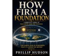 HOW FIRM A FOUNDATION: The Earth Fixed and Flat