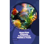How Fish Choose Territories Inside a Tank: Get Knowledge in Aquarium Fish Care, Selection, and Fishkeeping