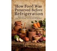 How Food Was Preserved Before Refrigeration: Medieval & Traditional Techniques for Long-Term Storage, Survival, and Self-Reliance