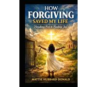 How Forgiving Saved My Life: How Forgiving Saved My Life
