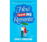 How Freaking Romantic : A Novel