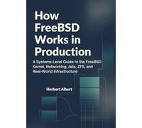 How FreeBSD Works in Production: A Systems-Level Guide to the FreeBSD Kernel, Networking, Jails, ZFS, and Real-World Infrastructure