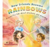 How Friends Become Rainbows: A colorful tale about emotions and empathy (Rayen's Imaginarium)