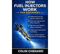 How Fuel Injectors Work for Beginners: The Complete Guide to Fuel Injectors, Fuel Delivery, and Engine Efficiency (Mechanical Systems for Beginners)
