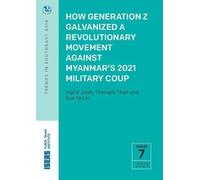 How Generation Z Galvanized a Revolutionary Movement Against Myanmar's 2021 Military Coup (Trends in Southeast Asia)