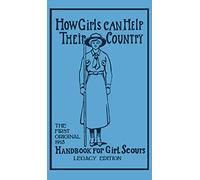 How Girls Can Help Their Country (Legacy Edition): The First Original 1913 Handbook For Girl Scouts: 6 (Library of American Outdoors Classics)